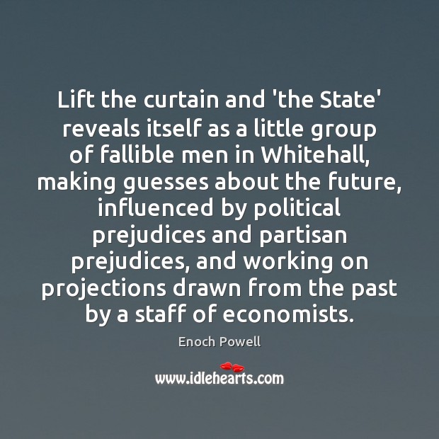Lift the curtain and ‘the State’ reveals itself as a little group Enoch Powell Picture Quote