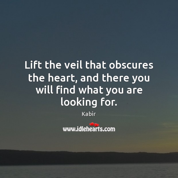 Lift the veil that obscures the heart, and there you will find what you are looking for. Image