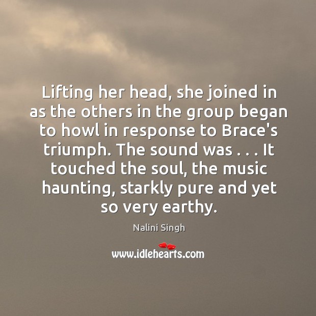 Lifting her head, she joined in as the others in the group Nalini Singh Picture Quote