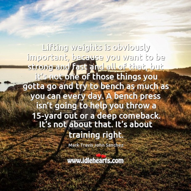Lifting weights is obviously important, because you want to be strong and fast and all of that Be Strong Quotes Image
