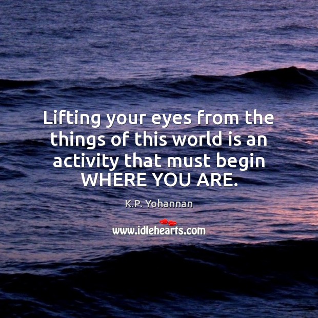 Lifting your eyes from the things of this world is an activity K.P. Yohannan Picture Quote
