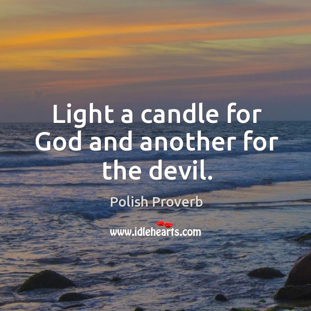 Light a candle for God and another for the devil. Image