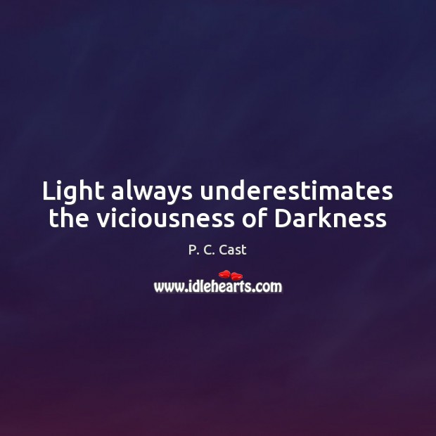 Light always underestimates the viciousness of Darkness P. C. Cast Picture Quote