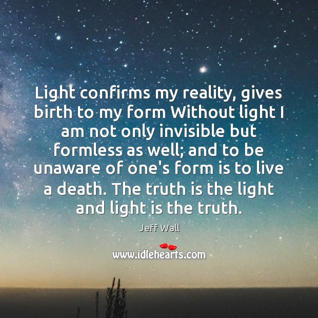 Light confirms my reality, gives birth to my form Without light I Image