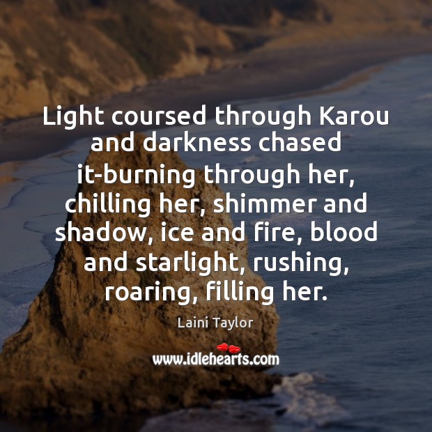Light coursed through Karou and darkness chased it-burning through her, chilling her, Laini Taylor Picture Quote