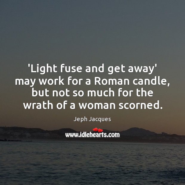 ‘Light fuse and get away’ may work for a Roman candle, but Jeph Jacques Picture Quote