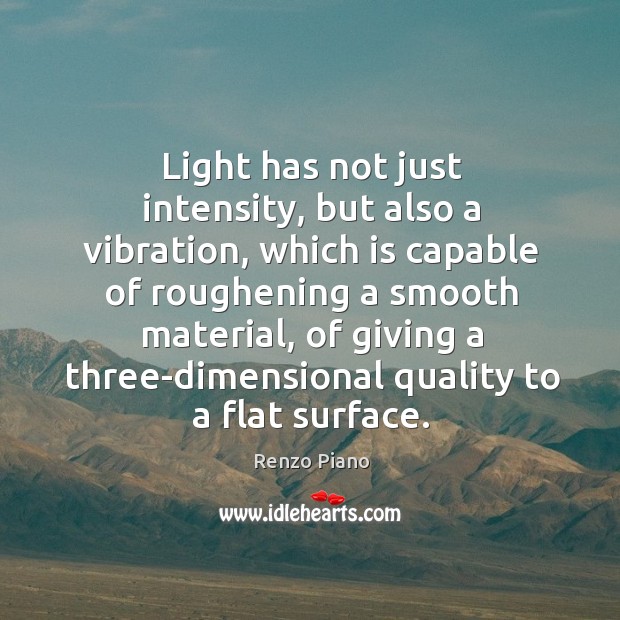 Light has not just intensity, but also a vibration, which is capable Renzo Piano Picture Quote
