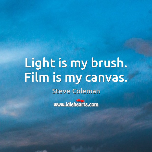 Light is my brush. Film is my canvas. Image