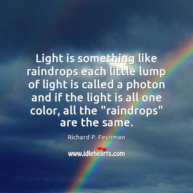 Light is something like raindrops each little lump of light is called Richard P. Feynman Picture Quote