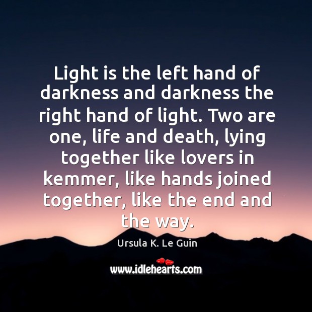 Light is the left hand of darkness and darkness the right hand Ursula K. Le Guin Picture Quote