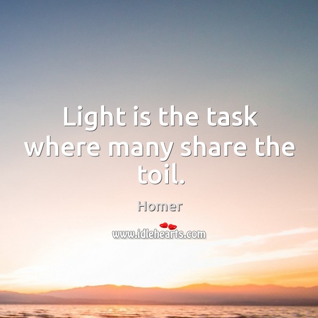 Light is the task where many share the toil. Image
