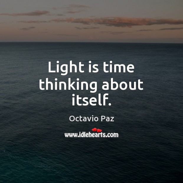 Light is time thinking about itself. Octavio Paz Picture Quote