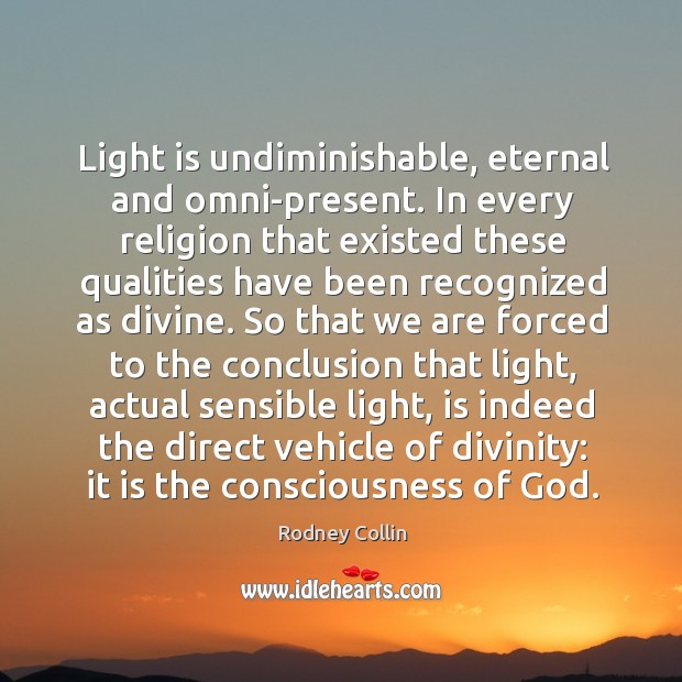 Light is undiminishable, eternal and omni-present. In every religion that existed these Rodney Collin Picture Quote
