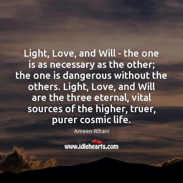Light, Love, and Will – the one is as necessary as the Ameen Rihani Picture Quote