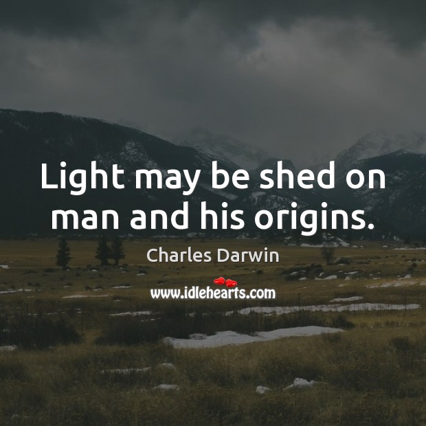 Light may be shed on man and his origins. Charles Darwin Picture Quote