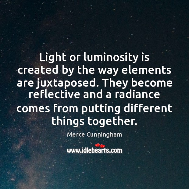Light or luminosity is created by the way elements are juxtaposed. They Image