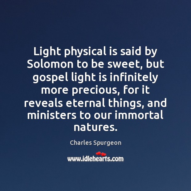 Light physical is said by Solomon to be sweet, but gospel light Charles Spurgeon Picture Quote