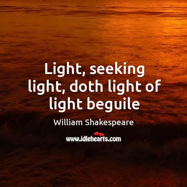 Light, seeking light, doth light of light beguile William Shakespeare Picture Quote