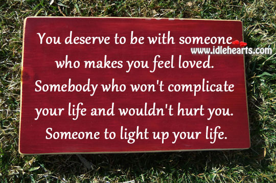 You deserve to be with someone who makes you feel loved. Image