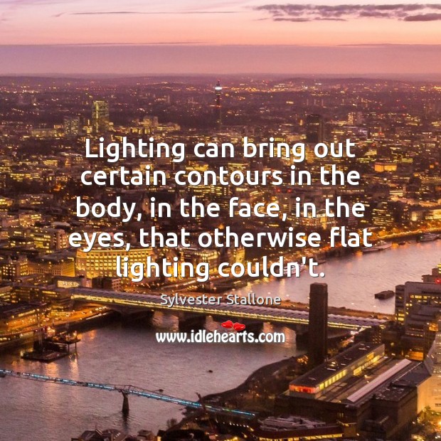 Lighting can bring out certain contours in the body, in the face, Sylvester Stallone Picture Quote