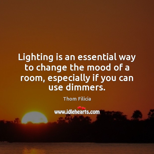 Lighting is an essential way to change the mood of a room, Thom Filicia Picture Quote