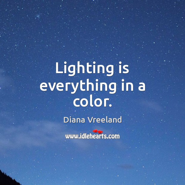 Lighting is everything in a color. Diana Vreeland Picture Quote
