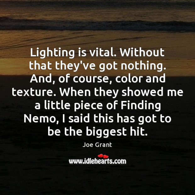 Lighting is vital. Without that they’ve got nothing. And, of course, color Joe Grant Picture Quote
