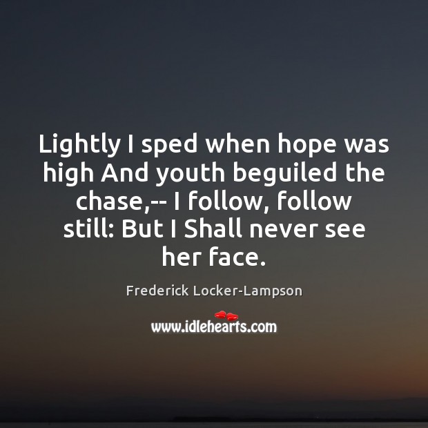 Lightly I sped when hope was high And youth beguiled the chase, Frederick Locker-Lampson Picture Quote
