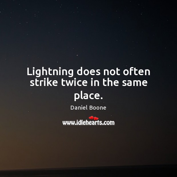 Lightning does not often strike twice in the same place. Daniel Boone Picture Quote