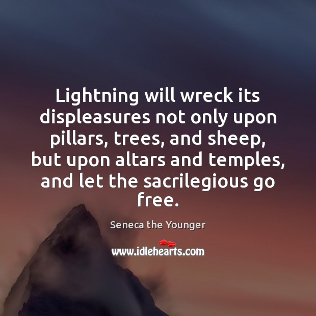 Lightning will wreck its displeasures not only upon pillars, trees, and sheep, Seneca the Younger Picture Quote