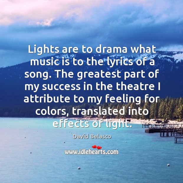 Lights are to drama what music is to the lyrics of a David Belasco Picture Quote