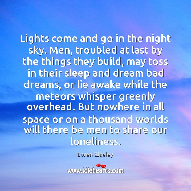 Lights come and go in the night sky. Men, troubled at last Loren Eiseley Picture Quote