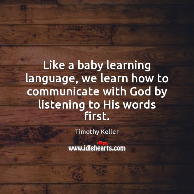 Like a baby learning language, we learn how to communicate with God Timothy Keller Picture Quote