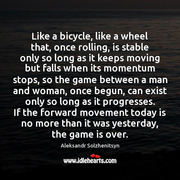 Like a bicycle, like a wheel that, once rolling, is stable only Aleksandr Solzhenitsyn Picture Quote