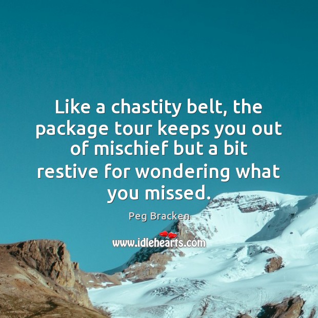Like a chastity belt, the package tour keeps you out of mischief Peg Bracken Picture Quote
