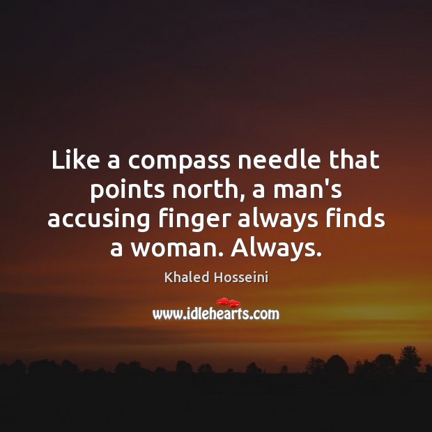 Like a compass needle that points north, a man’s accusing finger always Khaled Hosseini Picture Quote