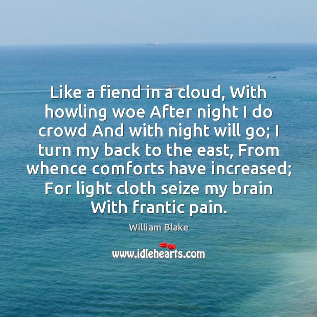 Like a fiend in a cloud, With howling woe After night I William Blake Picture Quote