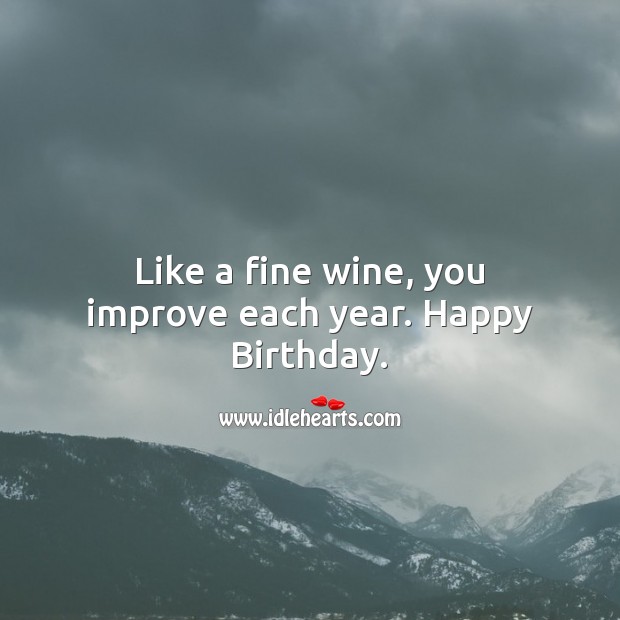 Like a fine wine, you improve each year. Image