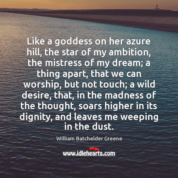 Like a Goddess on her azure hill, the star of my ambition, William Batchelder Greene Picture Quote