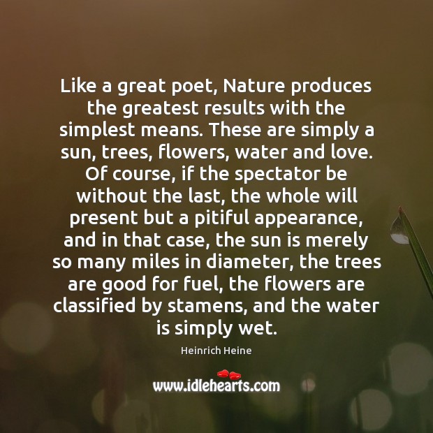 Like a great poet, Nature produces the greatest results with the simplest Heinrich Heine Picture Quote
