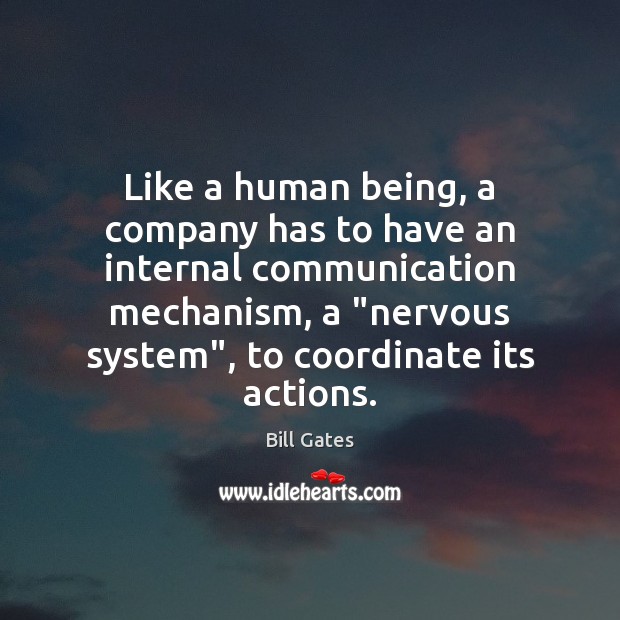 Like a human being, a company has to have an internal communication Bill Gates Picture Quote