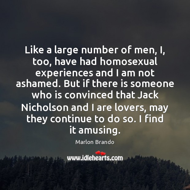 Like a large number of men, I, too, have had homosexual experiences Marlon Brando Picture Quote