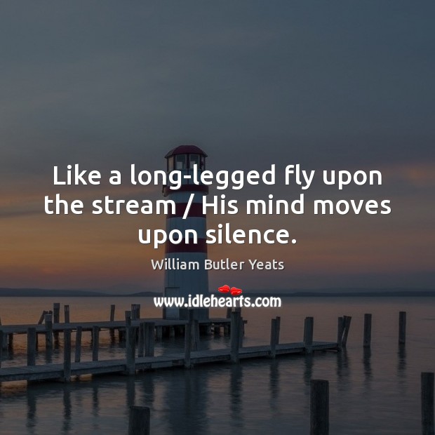 Like a long-legged fly upon the stream / His mind moves upon silence. Image