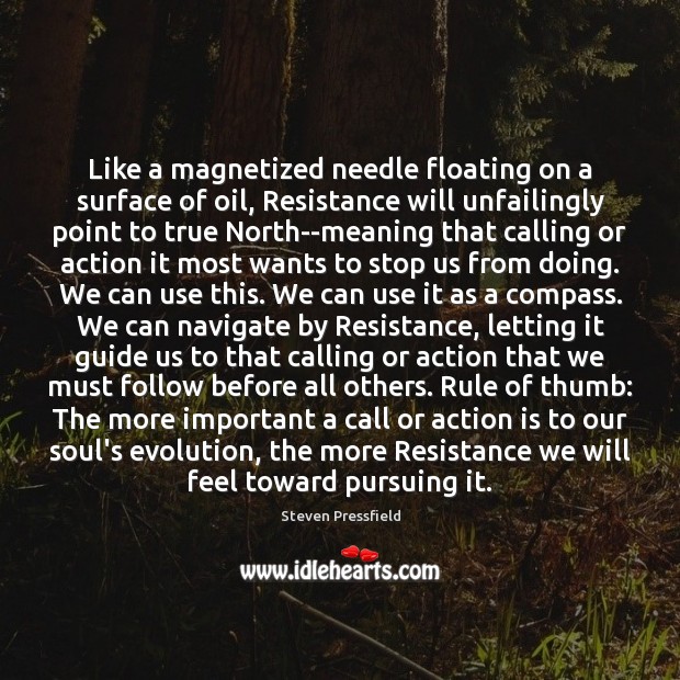 Like a magnetized needle floating on a surface of oil, Resistance will Steven Pressfield Picture Quote