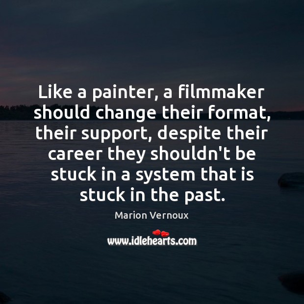 Like a painter, a filmmaker should change their format, their support, despite Marion Vernoux Picture Quote