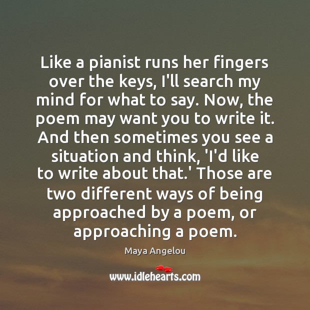 Like a pianist runs her fingers over the keys, I’ll search my Maya Angelou Picture Quote