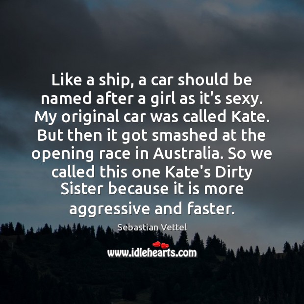 Like a ship, a car should be named after a girl as Sebastian Vettel Picture Quote