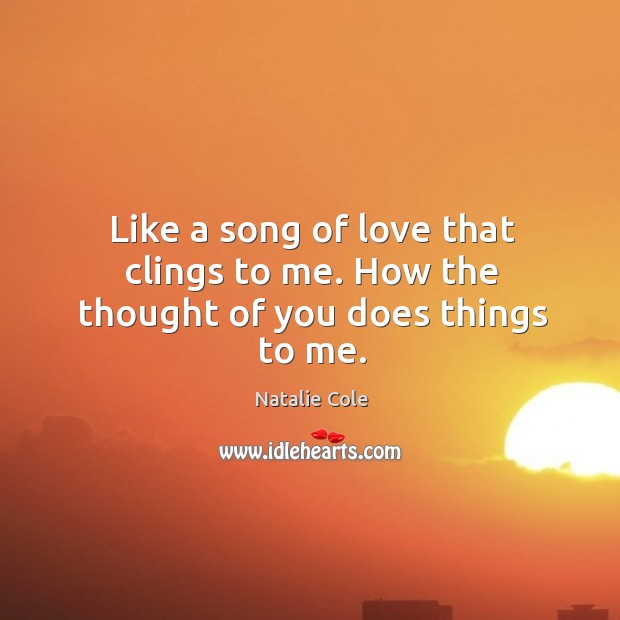 Like a song of love that clings to me. How the thought of you does things to me. Thought of You Quotes Image