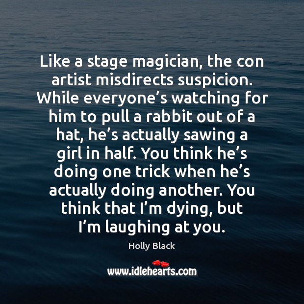Like a stage magician, the con artist misdirects suspicion. While everyone’s Holly Black Picture Quote