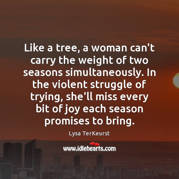 Like a tree, a woman can’t carry the weight of two seasons Lysa TerKeurst Picture Quote